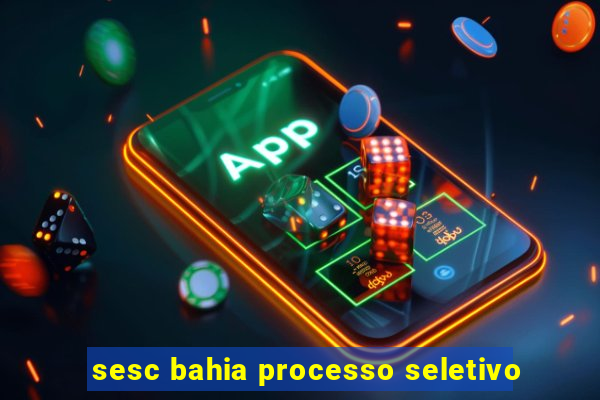 sesc bahia processo seletivo